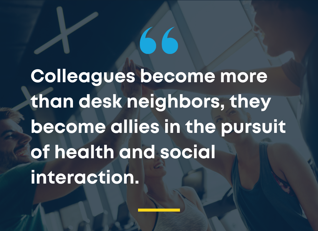 Colleagues become more than desk neighbors, they become allies in the pursuit of health and social interaction. (1)